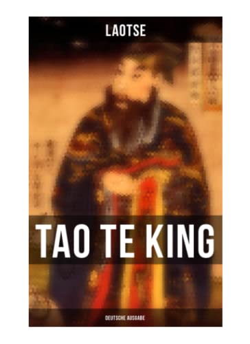 Tao Te King (Deutsche Ausgabe): Das Buch vom Sinn und Leben: Daodejing - Die Gründungsschrift des Daoismus (Aus der Serie Chinesische Weisheiten) von Musaicum Books